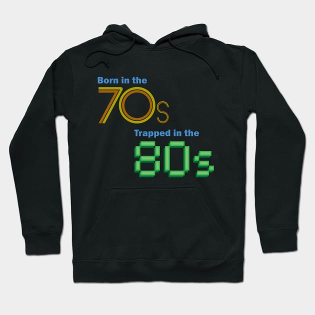 Born in the 70s, Trapped in the 80s Hoodie by GloopTrekker